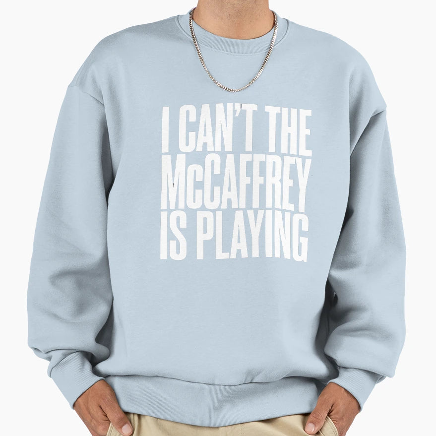 I Cant Mccaffrey Is Playing Sweatshirt - Novelty Apparel Men Women - T-Shirt, Sweatshirt, Hoodie