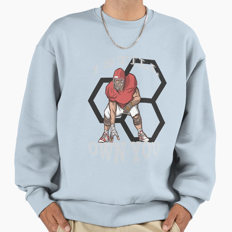 I Still Own You Fun Football Gift Sweatshirt - Unique Graphic Men Women - T-Shirt, Sweatshirt, Hoodie