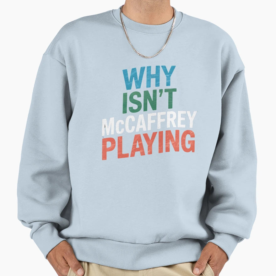 Why Isnt Mccaffrey Playing Sweatshirt - Casual Everyday Wear Men Women - T-Shirt, Sweatshirt, Hoodie