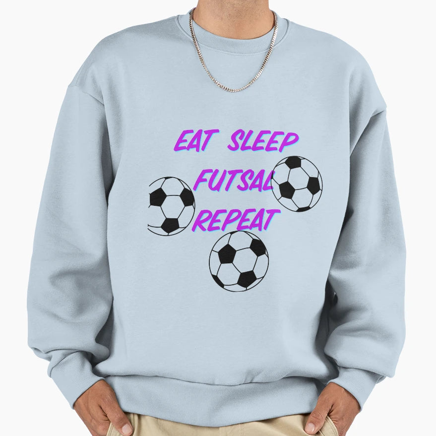 Eat Sleep Futsal Repeat Sweatshirt - Novelty Apparel Men Women - T-Shirt, Sweatshirt, Hoodie