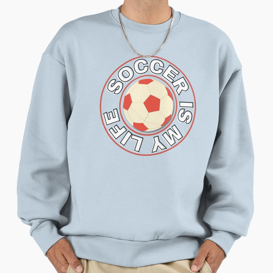 Soccer Is My Life Sweatshirt - Fun Novelty Design Unisex - T-Shirt, Sweatshirt, Hoodie
