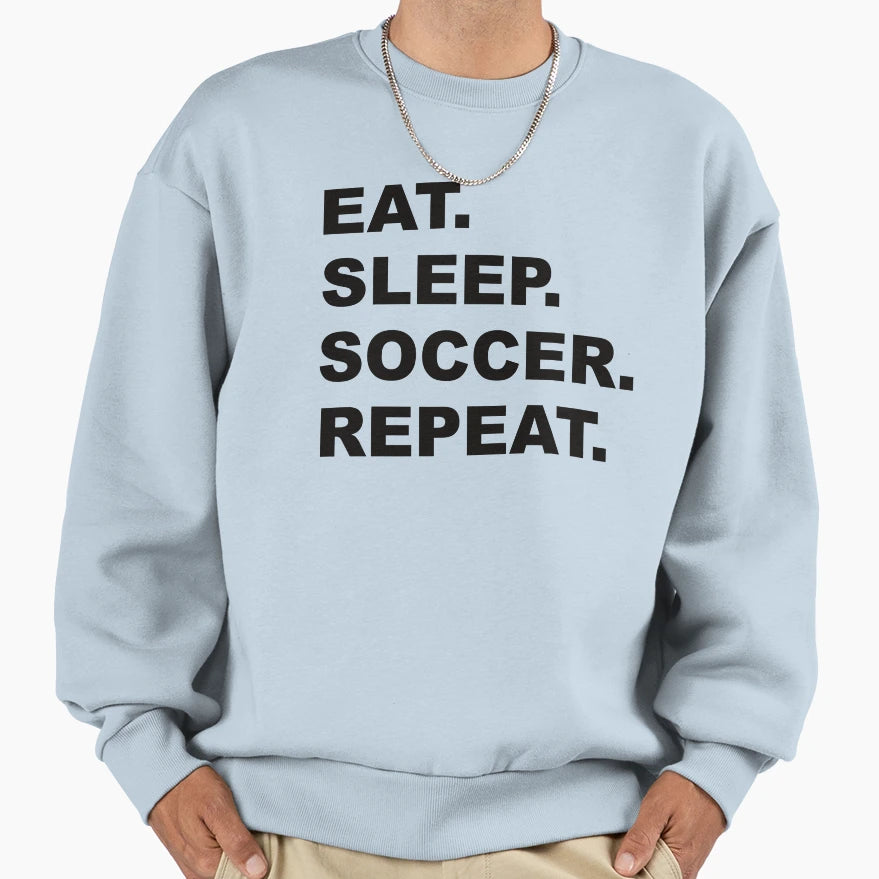 Eat Sleep Soccer Repeat Sweatshirt - Graphic Print Unisex - T-Shirt, Sweatshirt, Hoodie