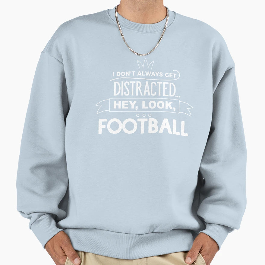 I Dont Always Get Distracted Hey Sweatshirt - Trendy Graphic for Adults - T-Shirt, Sweatshirt, Hoodie