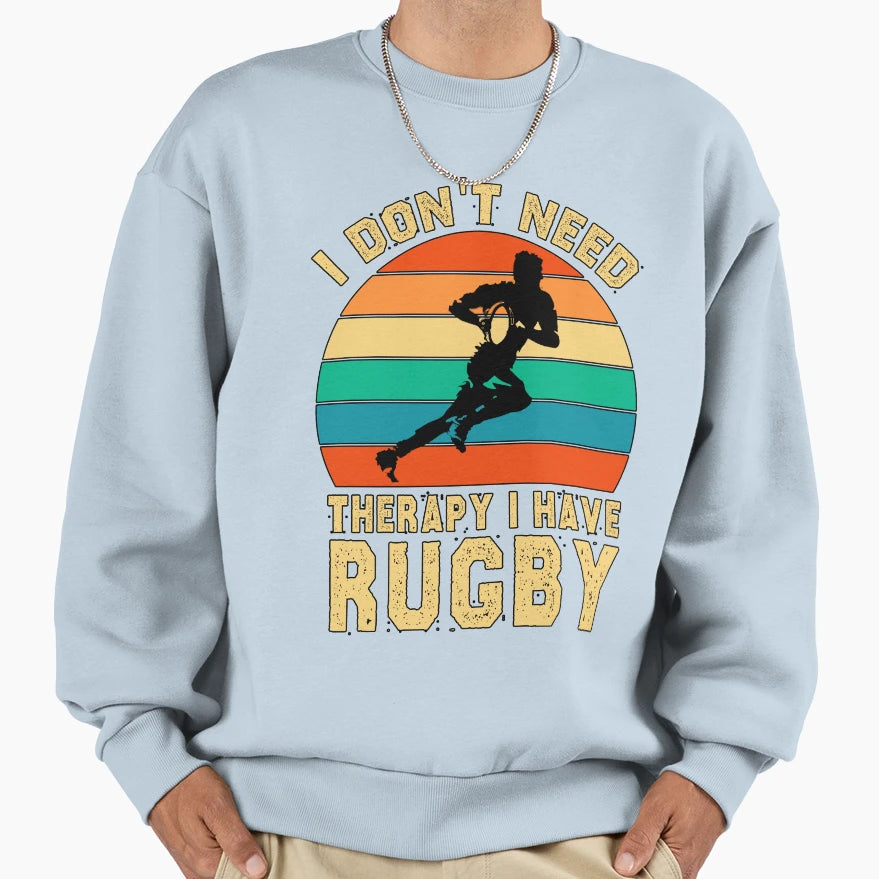 Funny Rugby Gift I Dont Need Sweatshirt - Novelty Apparel Men Women - T-Shirt, Sweatshirt, Hoodie
