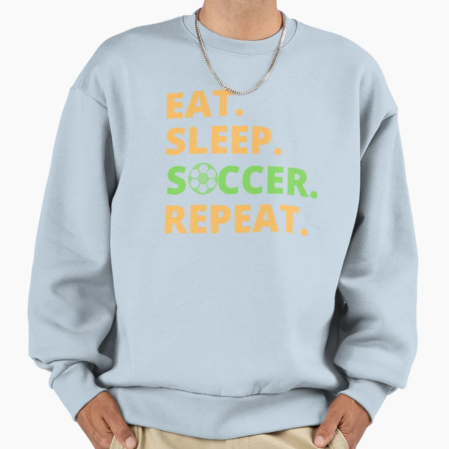 Eat Sleep Soccer Repeat Sweatshirt - Novelty Apparel Men Women - T-Shirt, Sweatshirt, Hoodie