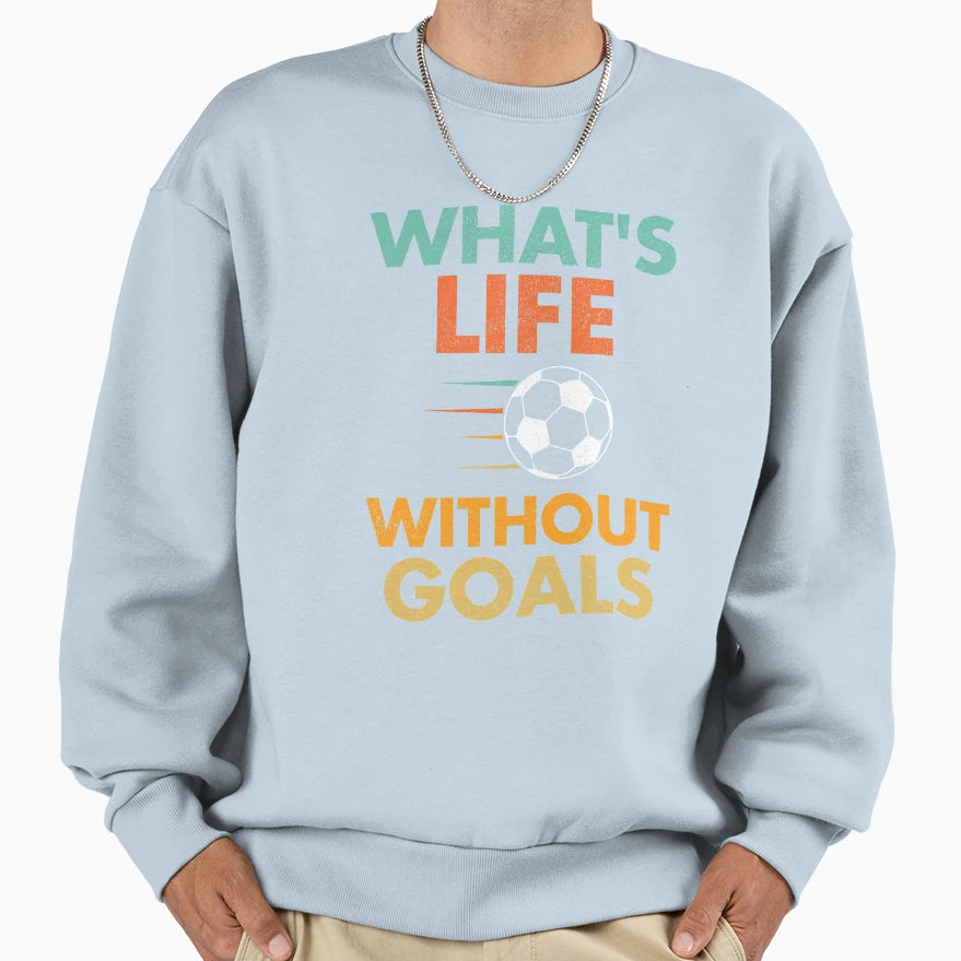 Soccer Whats Life Without Goals Sweatshirt - Graphic Print for Adults - T-Shirt, Sweatshirt, Hoodie