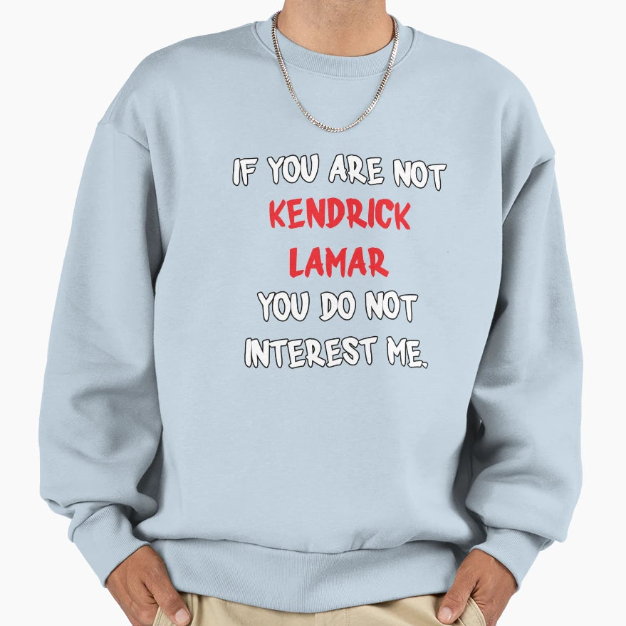Kendrick Lamar If You Are Not Sweatshirt - Casual Everyday Wear Unisex - T-Shirt, Sweatshirt, Hoodie