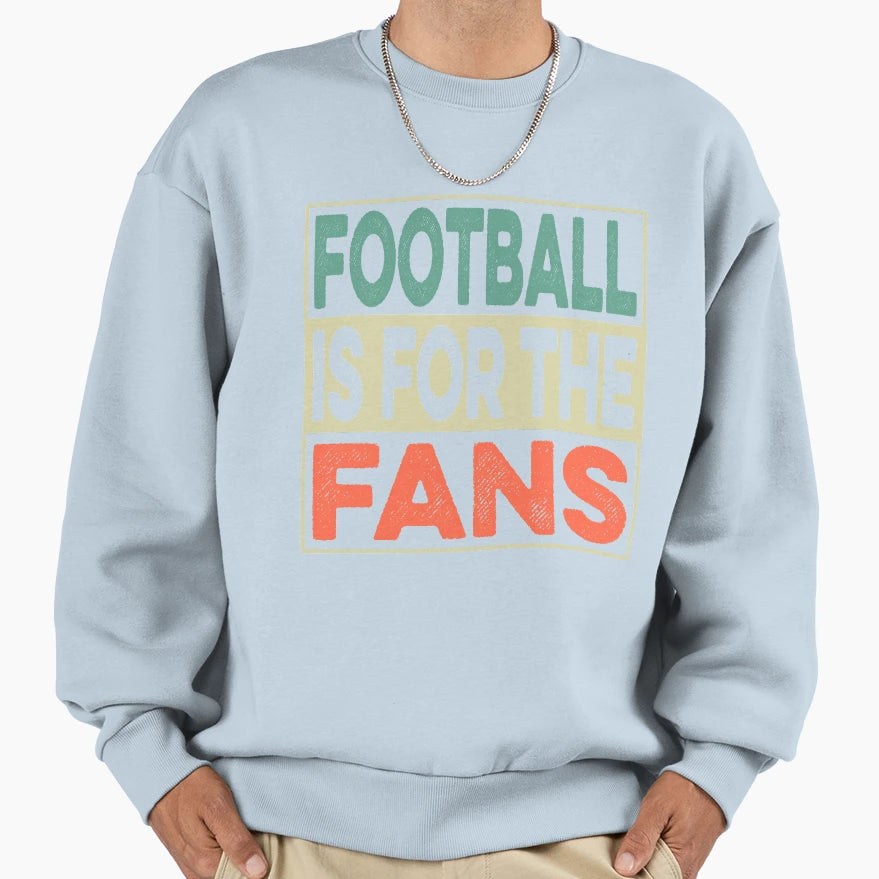 Football Is Fans Sweatshirt - Casual Everyday Wear Unisex - T-Shirt, Sweatshirt, Hoodie