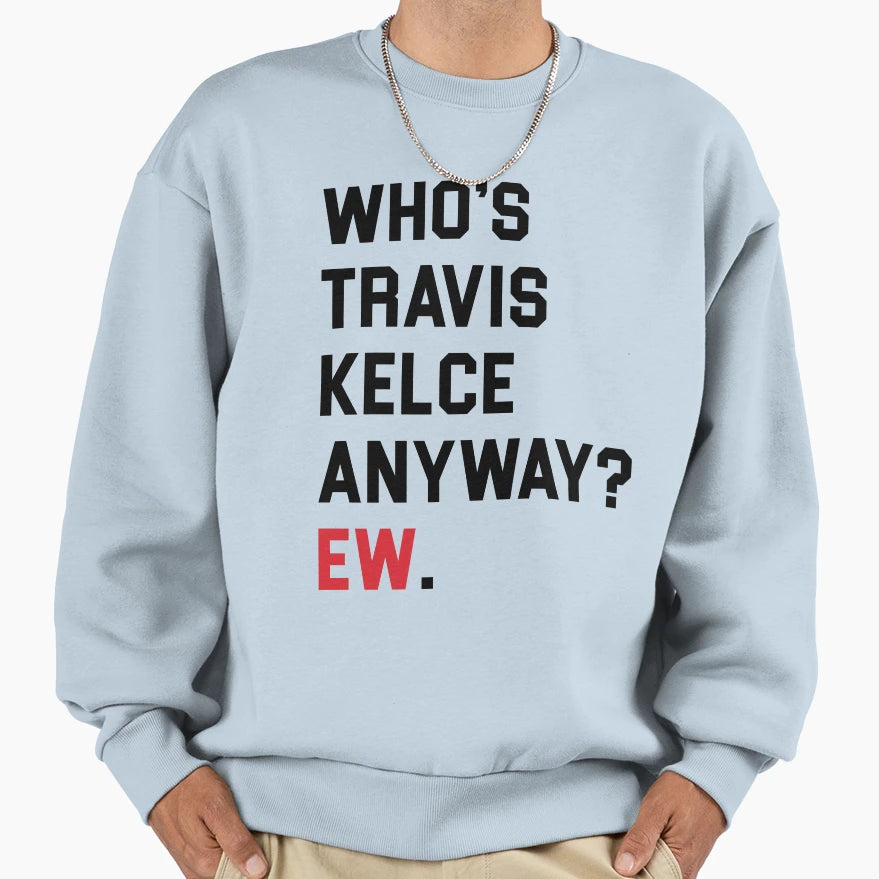 Whos TK Anyway Ew Sweatshirt - Trendy Graphic Men Women - T-Shirt, Sweatshirt, Hoodie