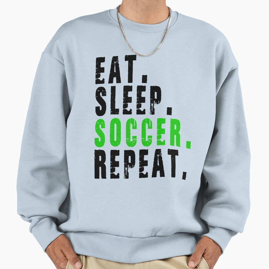Eat Sleep Soccer Repeat Sweatshirt - Aesthetic Graphic Men Women - T-Shirt, Sweatshirt, Hoodie