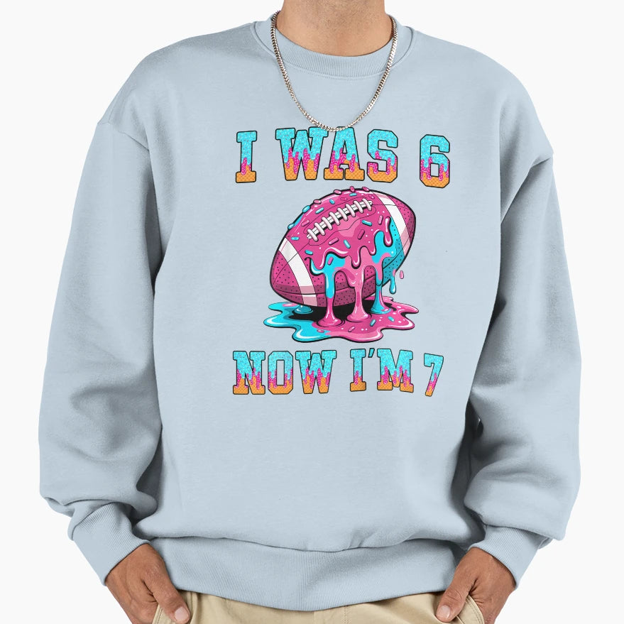 I Was 6 Now Im 7 Football Sweatshirt - Unique Graphic Unisex - T-Shirt, Sweatshirt, Hoodie