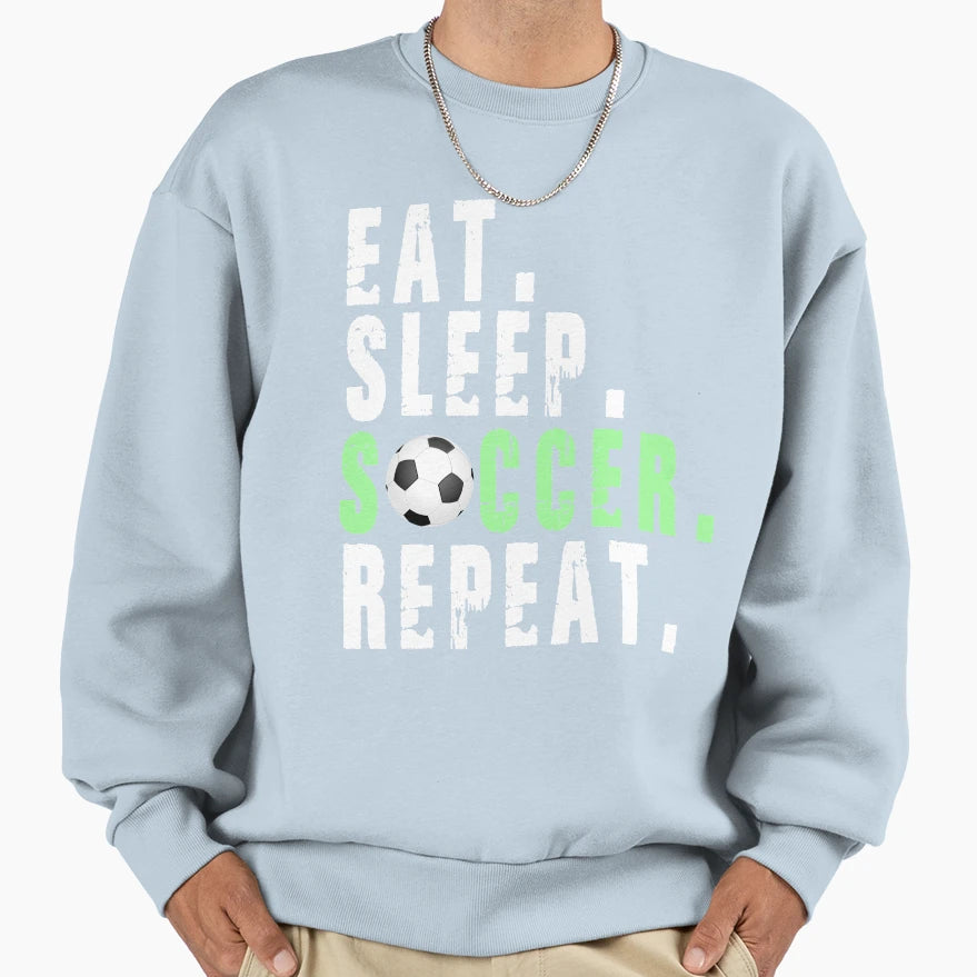 Eat Sleep Soccer Repeat Sweatshirt - Novelty Apparel Men Women - T-Shirt, Sweatshirt, Hoodie