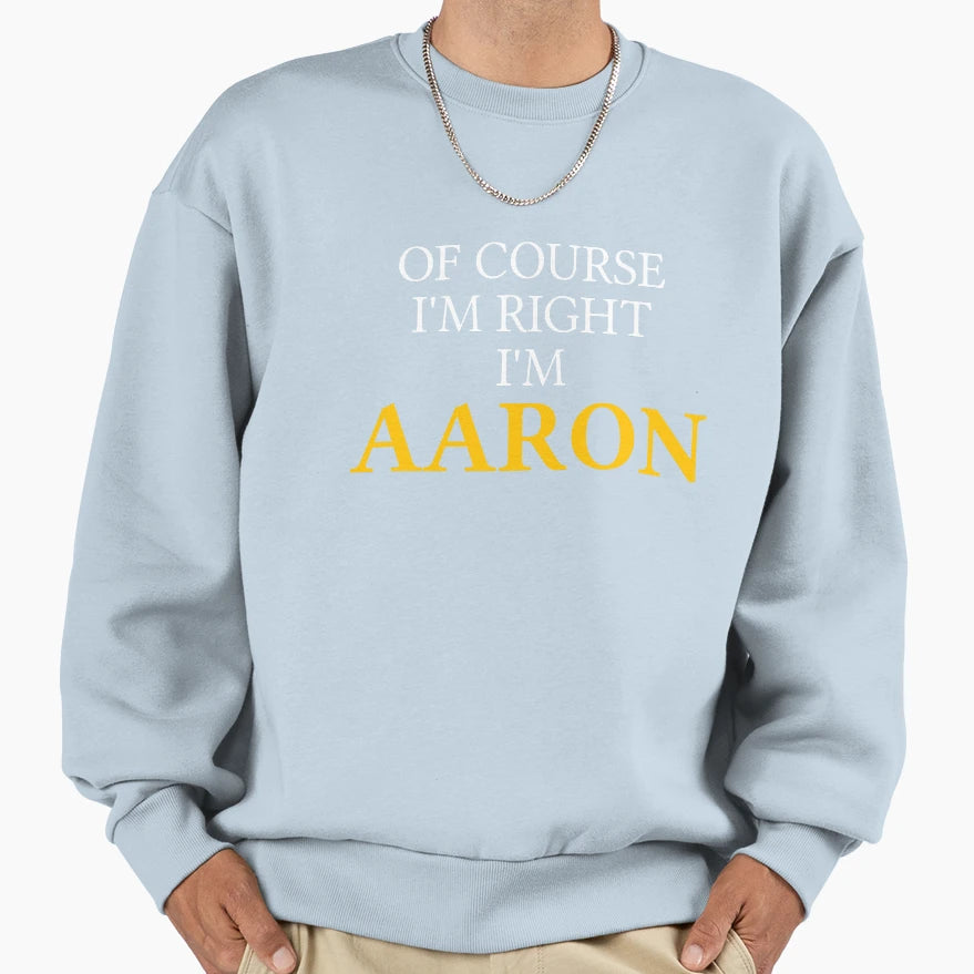 Course Im Right Im Aaron Sweatshirt - Casual Everyday Wear for Adults - T-Shirt, Sweatshirt, Hoodie