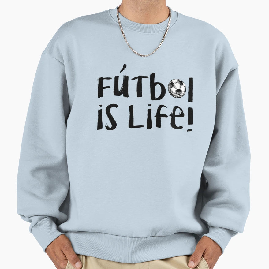 Futbol Is Life 4 Sweatshirt - Streetwear Style Unisex - T-Shirt, Sweatshirt, Hoodie