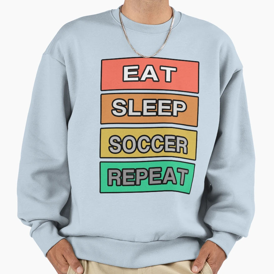 Eat Sleep Soccer Repeat Sweatshirt - Streetwear Style Unisex - T-Shirt, Sweatshirt, Hoodie