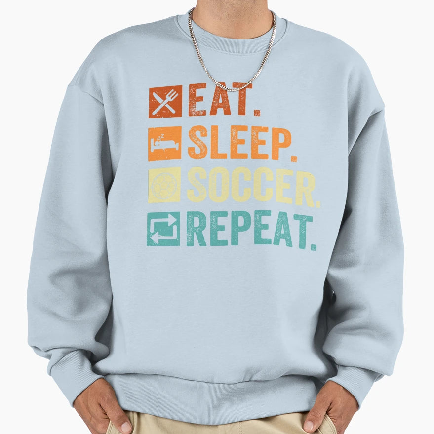 Eat Sleep Soccer Repeat Sweatshirt - Streetwear Style Men Women - T-Shirt, Sweatshirt, Hoodie