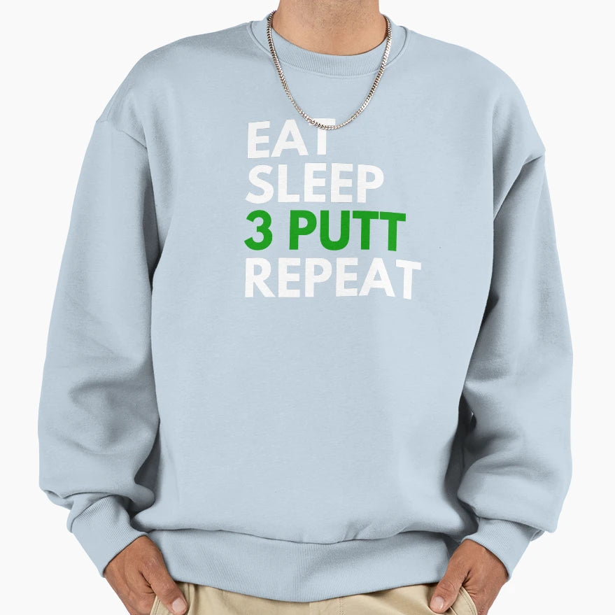 Eat Sleep 3 Putt Repeat Funny Sweatshirt - Fun Novelty Design for Adults - T-Shirt, Sweatshirt, Hoodie