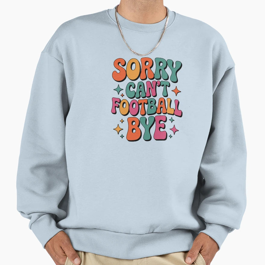 Sorry Can Not Football Bye Sweatshirt - Fun Novelty Design for Adults - T-Shirt, Sweatshirt, Hoodie