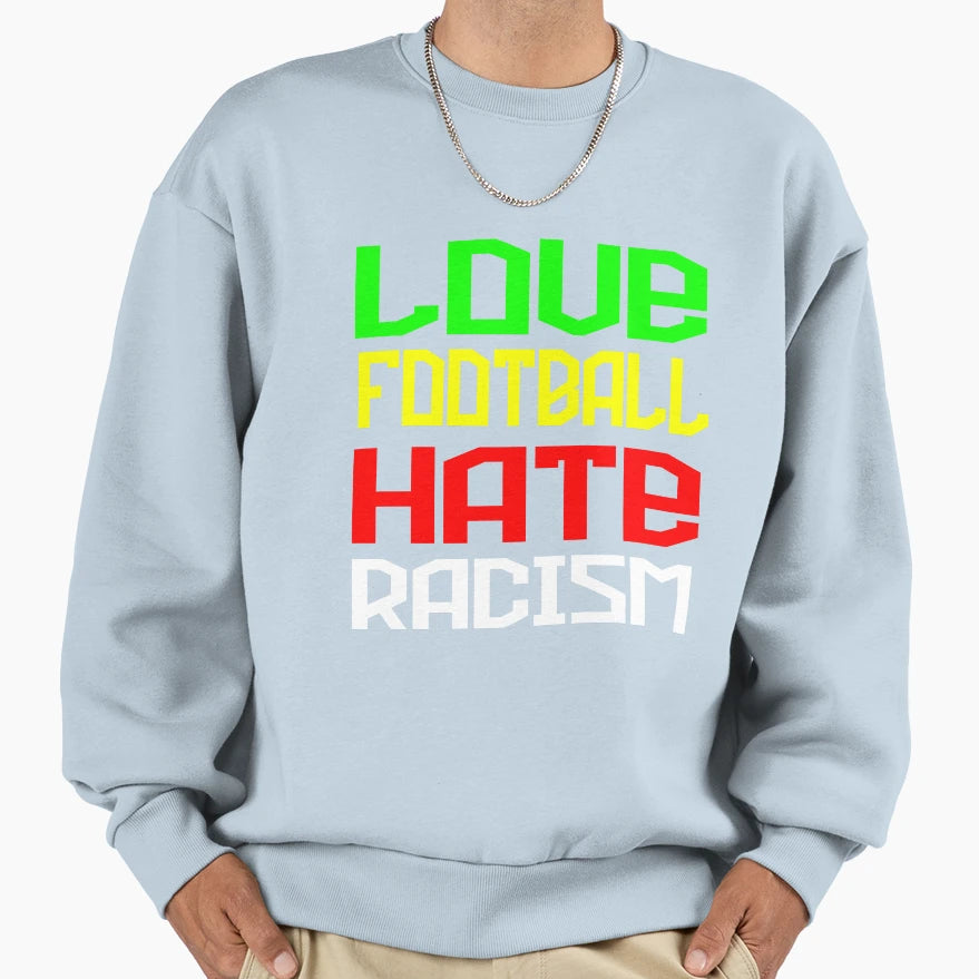 Love Football Hate Racism Sweatshirt - Casual Everyday Wear Men Women - T-Shirt, Sweatshirt, Hoodie