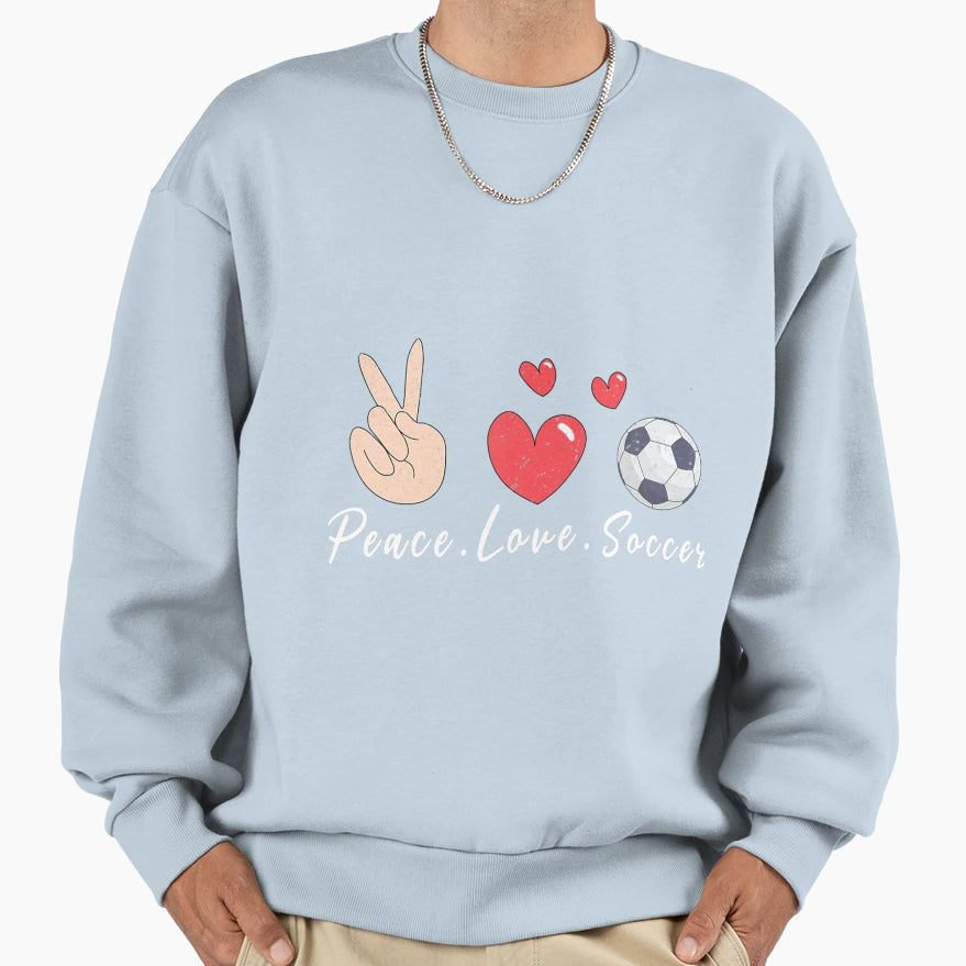 Peace Love Soccer Funny Soccer Team Sweatshirt - Streetwear Style Unisex - T-Shirt, Sweatshirt, Hoodie