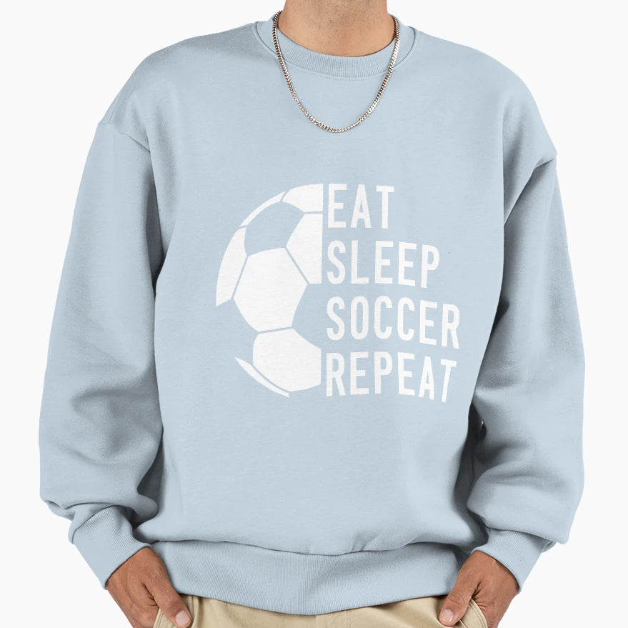 Eat Sleep Soccer Repeat Football Sweatshirt - Novelty Apparel Men Women - T-Shirt, Sweatshirt, Hoodie