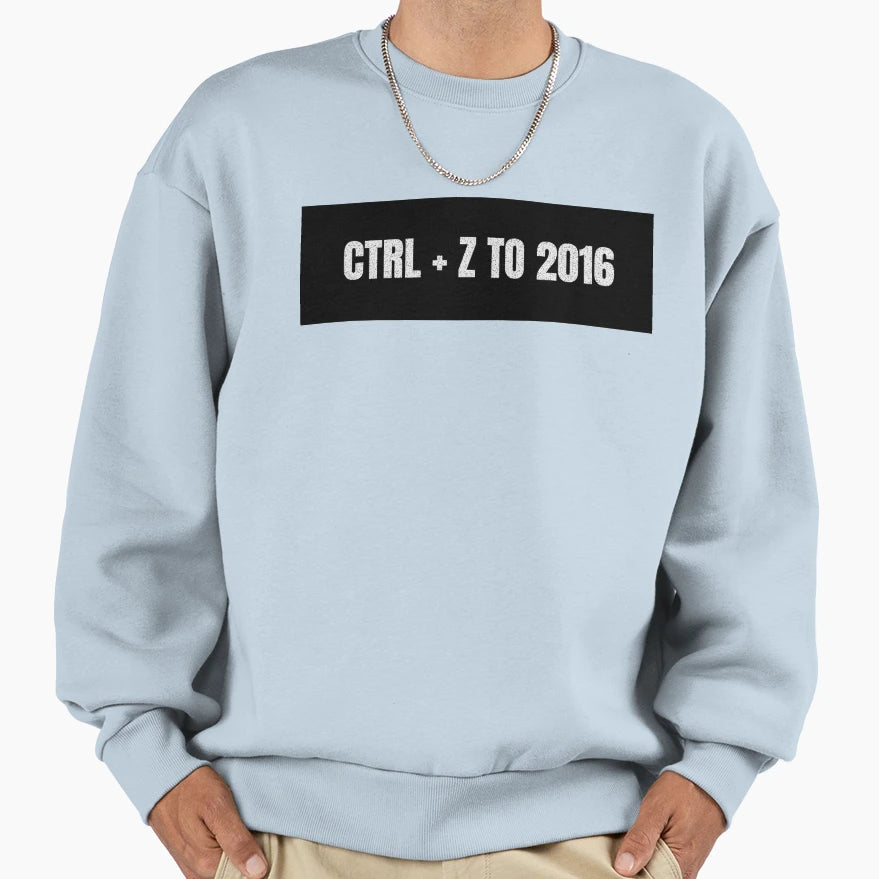 Ctrl Z To 2016 Sweatshirt - Trendy Graphic Men Women - T-Shirt, Sweatshirt, Hoodie