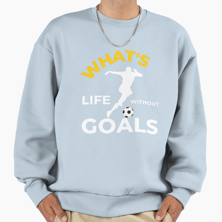 Whats Life Without Goals Sweatshirt - Unique Graphic for Adults - T-Shirt, Sweatshirt, Hoodie