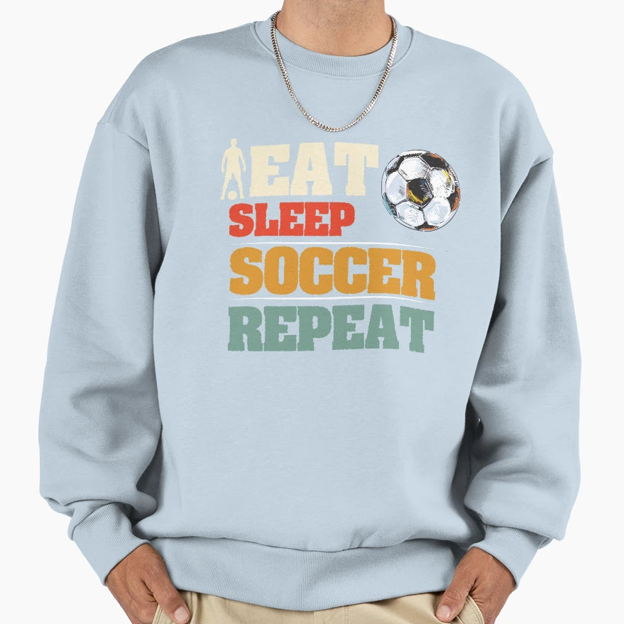 Eat Sleep Soccer Repeat Soccer Player Sweatshirt - Streetwear Style Unisex - T-Shirt, Sweatshirt, Hoodie