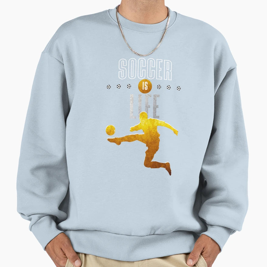 Soccer Is Life Sweatshirt - Streetwear Style for Adults - T-Shirt, Sweatshirt, Hoodie