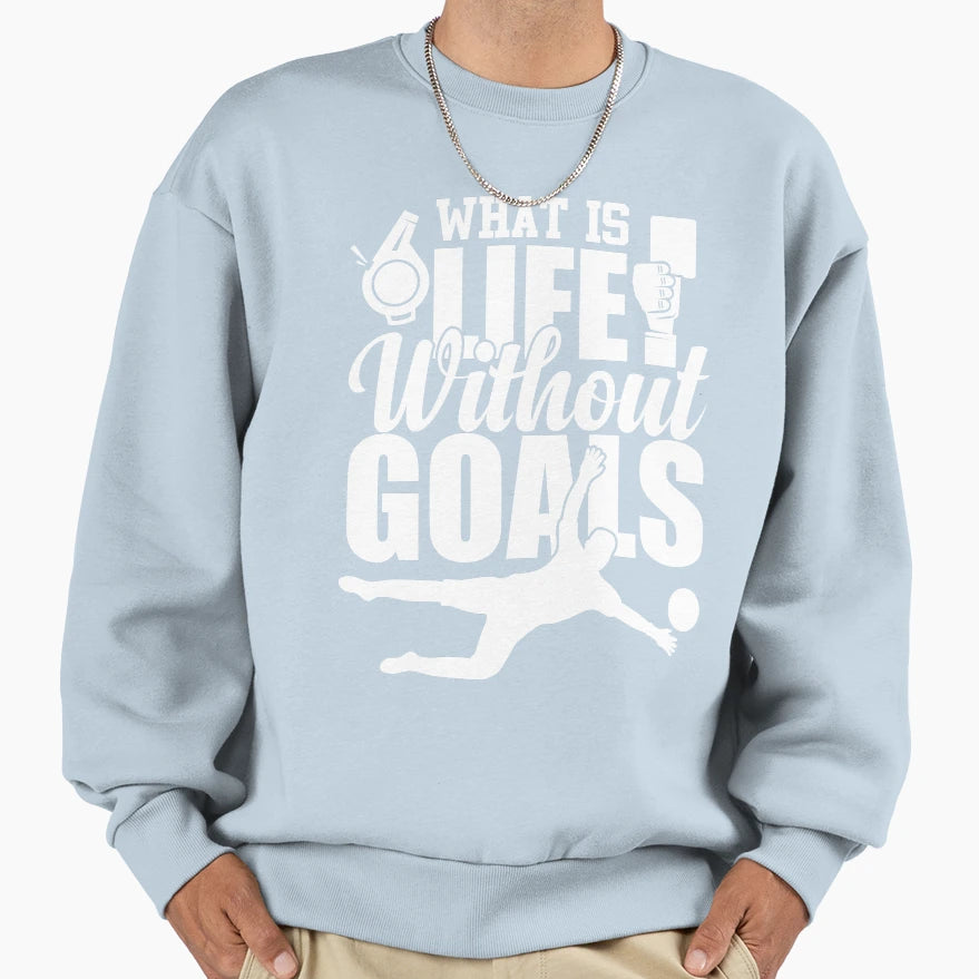 What Is Life Without Goals Score Sweatshirt - Novelty Apparel Unisex - T-Shirt, Sweatshirt, Hoodie