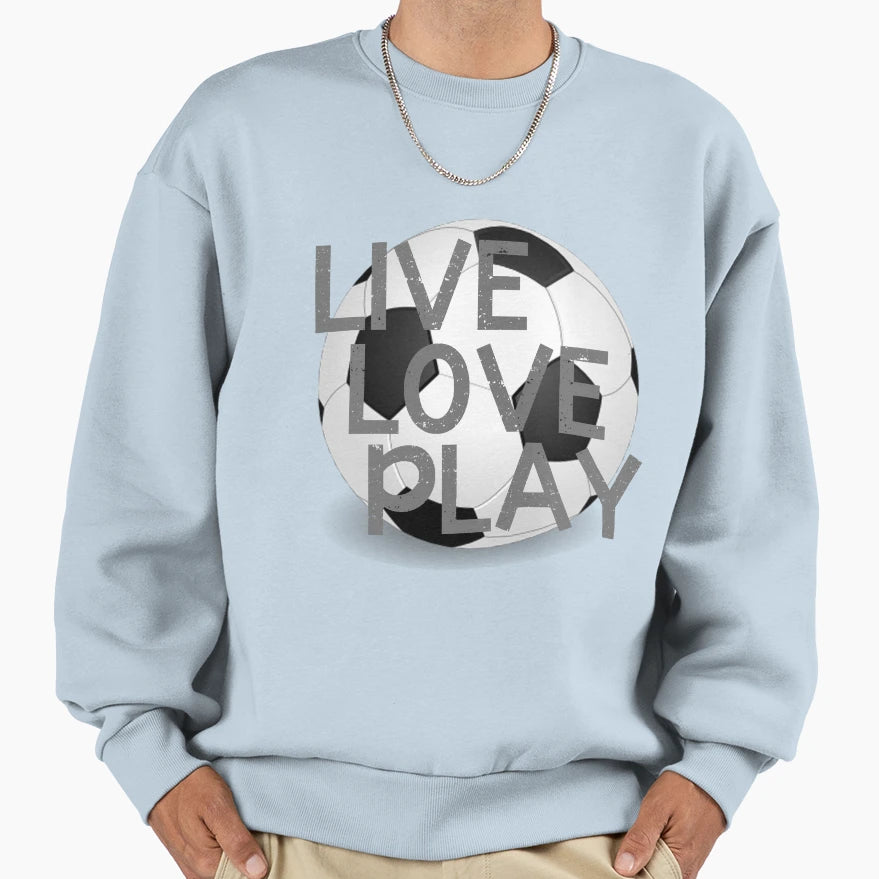 Live Love Play Soccer Sweatshirt - Streetwear Style for Adults - T-Shirt, Sweatshirt, Hoodie