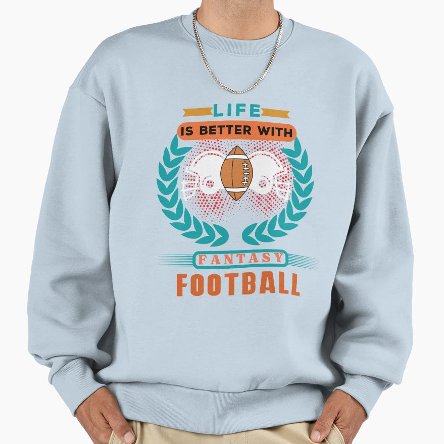 Life Is Better Fantasy Football Sweatshirt - Novelty Apparel Unisex - T-Shirt, Sweatshirt, Hoodie