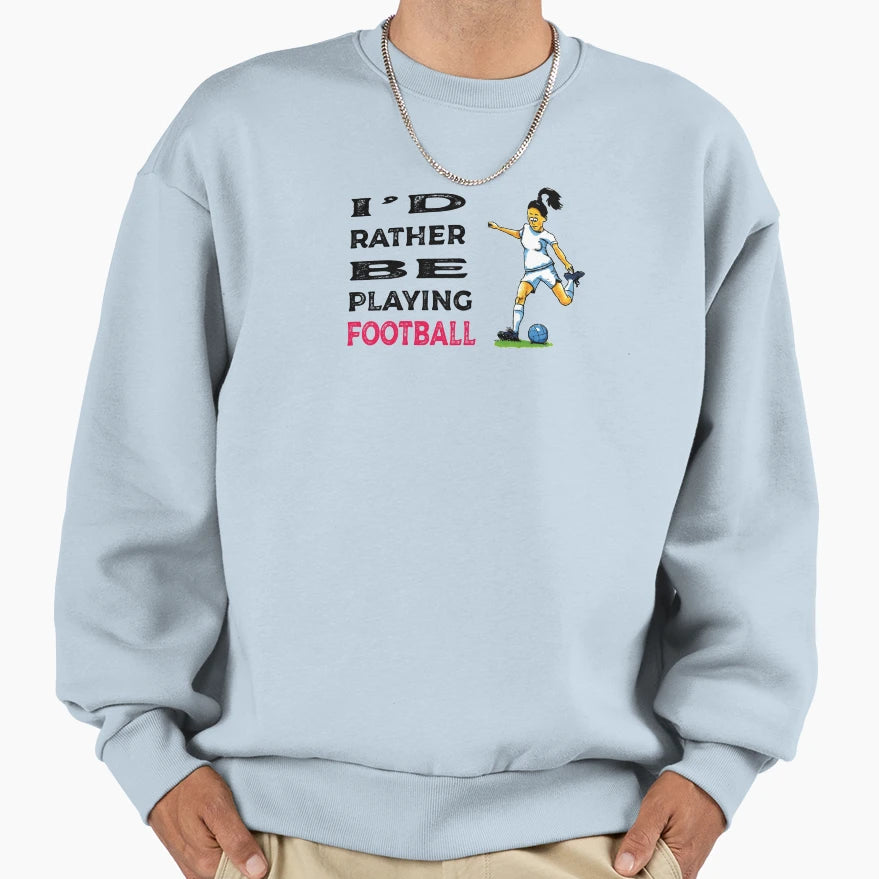 I Would Rather Be Playing Football Sweatshirt - Novelty Apparel Men Women - T-Shirt, Sweatshirt, Hoodie