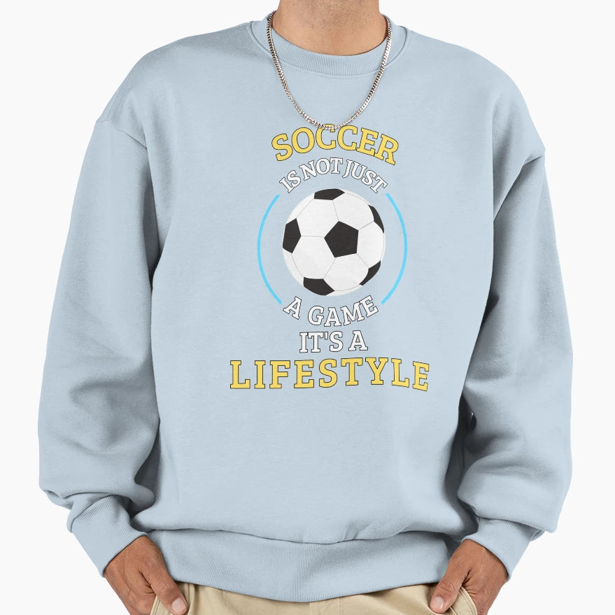 Soccer Is Not Game Its Lifestyle Sweatshirt - Aesthetic Graphic Unisex - T-Shirt, Sweatshirt, Hoodie