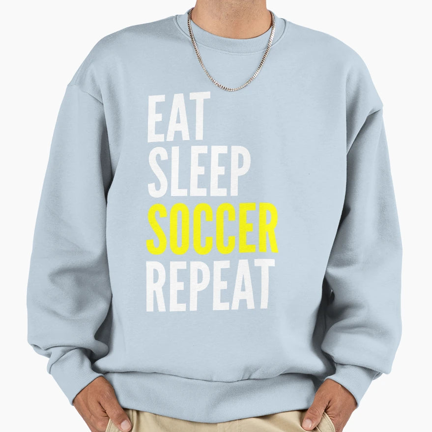 Soccer Funny Gift Eat Sleep Soccer Sweatshirt - Fun Novelty Design Unisex - T-Shirt, Sweatshirt, Hoodie