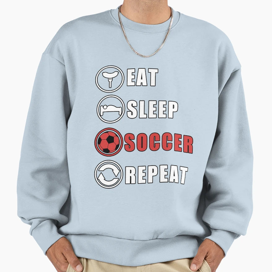 Eat Sleep Soccer Repeat Sweatshirt - Novelty Apparel Unisex - T-Shirt, Sweatshirt, Hoodie