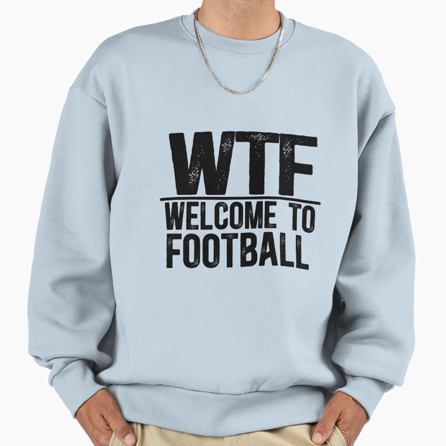 Wtf Welcome To Football Sweatshirt - Trendy Graphic for Adults - T-Shirt, Sweatshirt, Hoodie