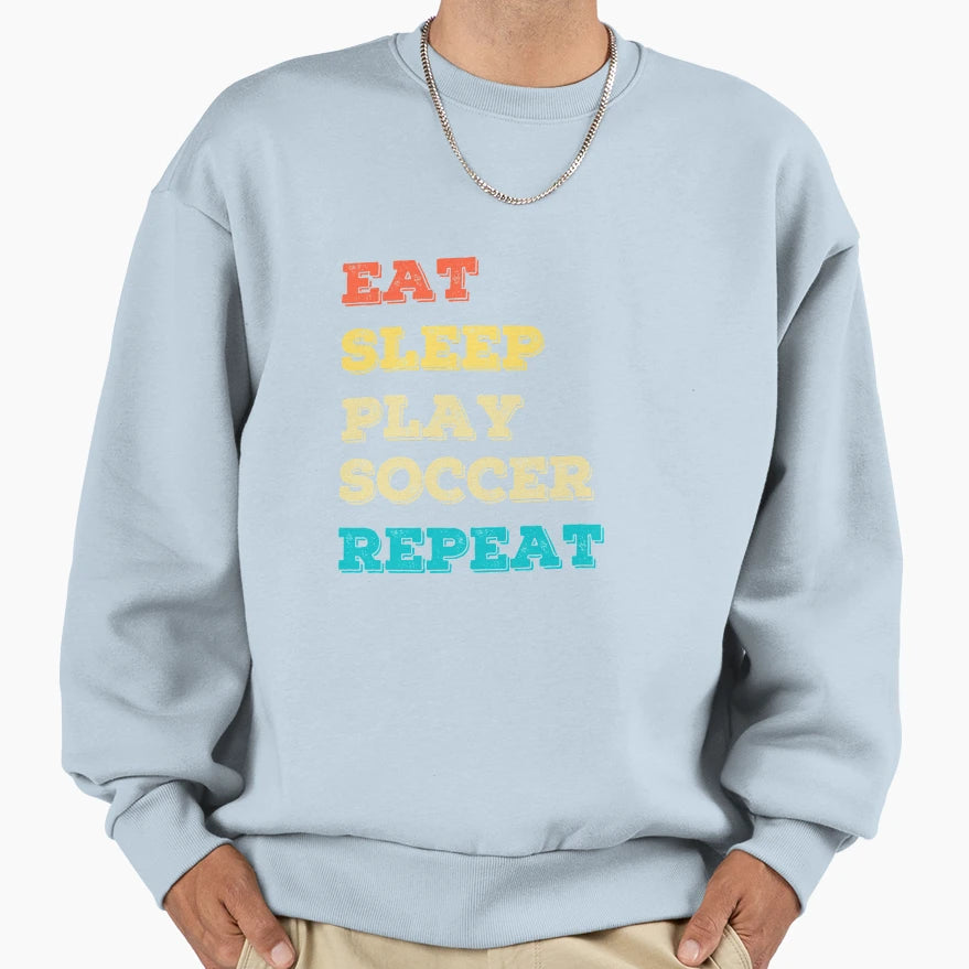 Funny Eat Sleep Play Soccer Repeat Sweatshirt - Trendy Graphic for Adults - T-Shirt, Sweatshirt, Hoodie