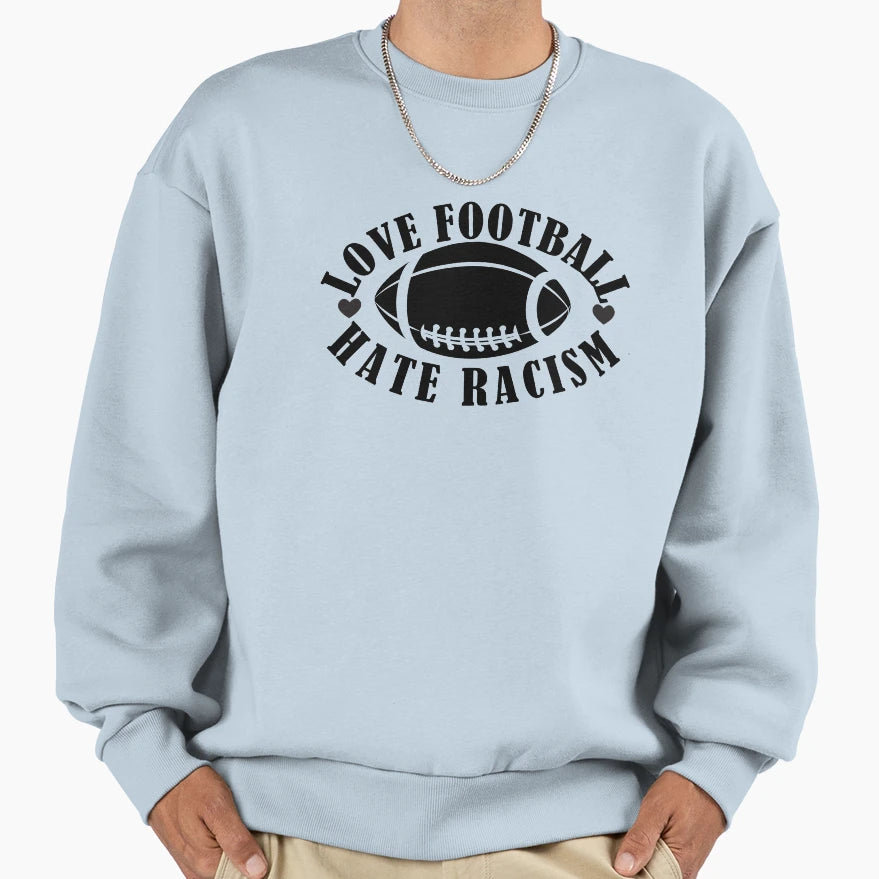 Love Football Hate Racism Support Sweatshirt - Novelty Apparel Men Women - T-Shirt, Sweatshirt, Hoodie