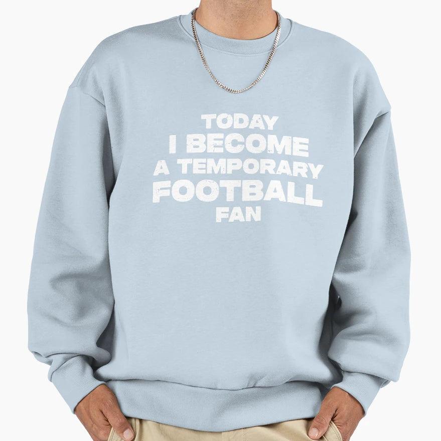 Today Im Temporary Football Fan Sweatshirt - Streetwear Style Men Women - T-Shirt, Sweatshirt, Hoodie