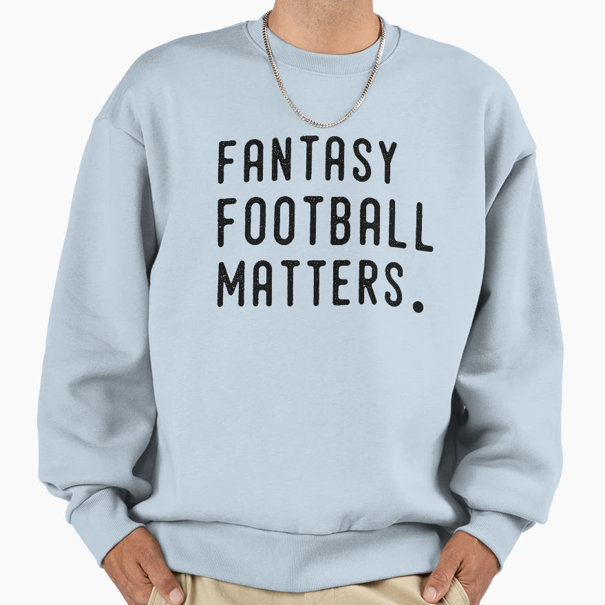 Fantasy Football Matters Sweatshirt - Custom Art Print Unisex - T-Shirt, Sweatshirt, Hoodie