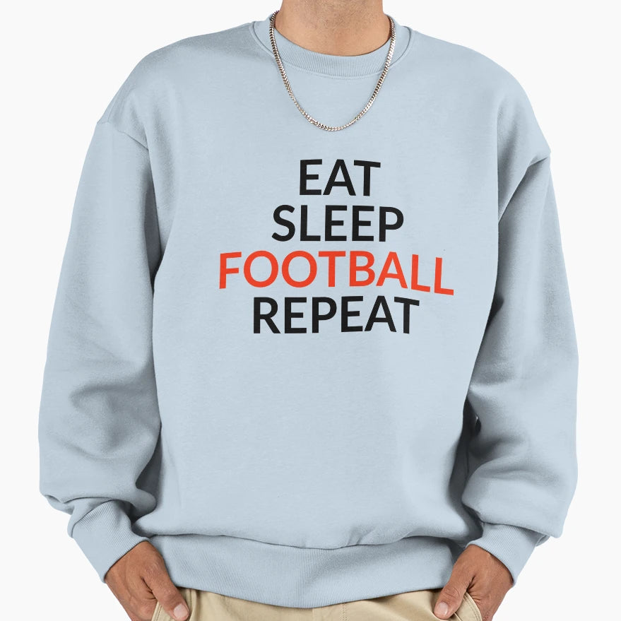Eat Sleep Football Repeat Sweatshirt - Casual Everyday Wear Men Women - T-Shirt, Sweatshirt, Hoodie