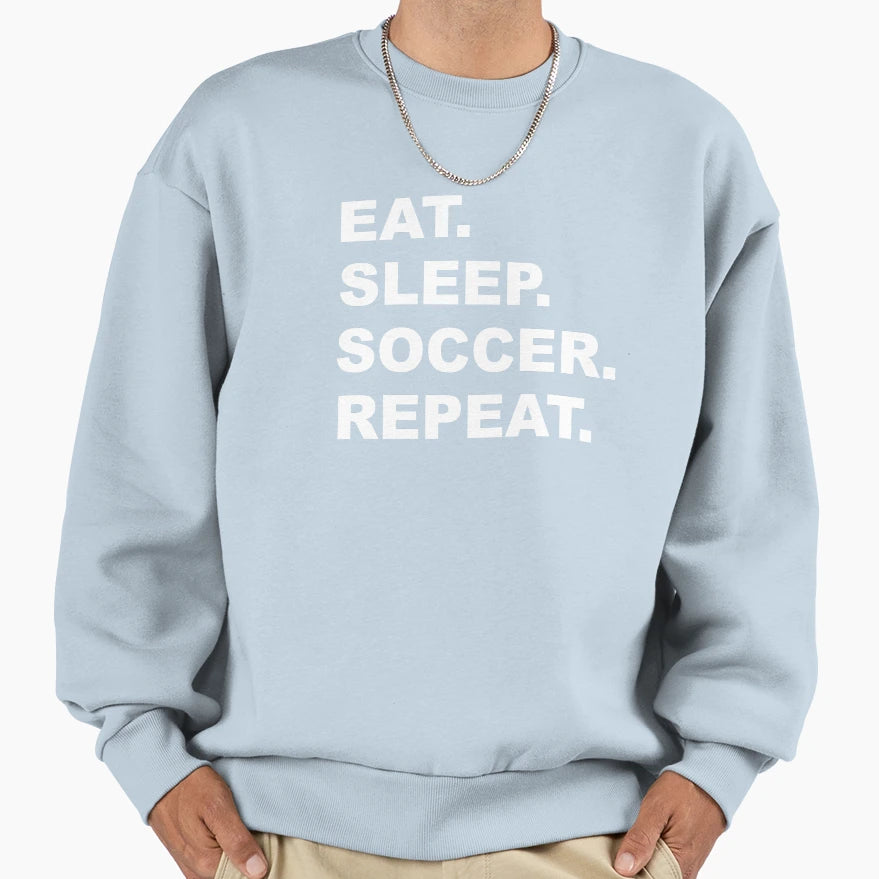 Eat Sleep Soccer Repeat Sweatshirt - Novelty Apparel Men Women - T-Shirt, Sweatshirt, Hoodie