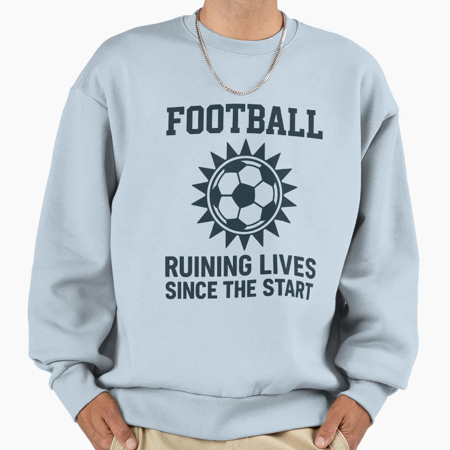 Football Ruining Lives Since Start Sweatshirt - Streetwear Style Unisex - T-Shirt, Sweatshirt, Hoodie