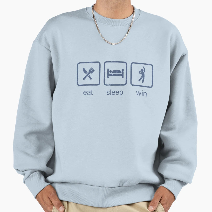 Eat Sleep Win Sweatshirt - Novelty Apparel Unisex - T-Shirt, Sweatshirt, Hoodie