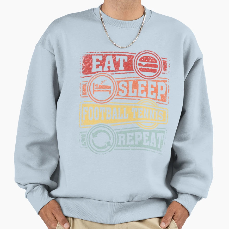 Eat Sleep Football Tennis Repeat Sweatshirt - Streetwear Style Unisex - T-Shirt, Sweatshirt, Hoodie