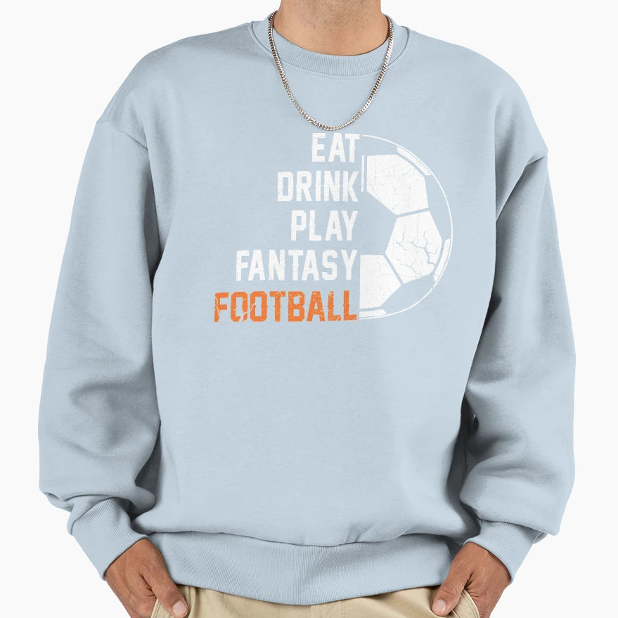 Eat Drink Play Fantasy Football Sweatshirt - Novelty Apparel for Adults - T-Shirt, Sweatshirt, Hoodie