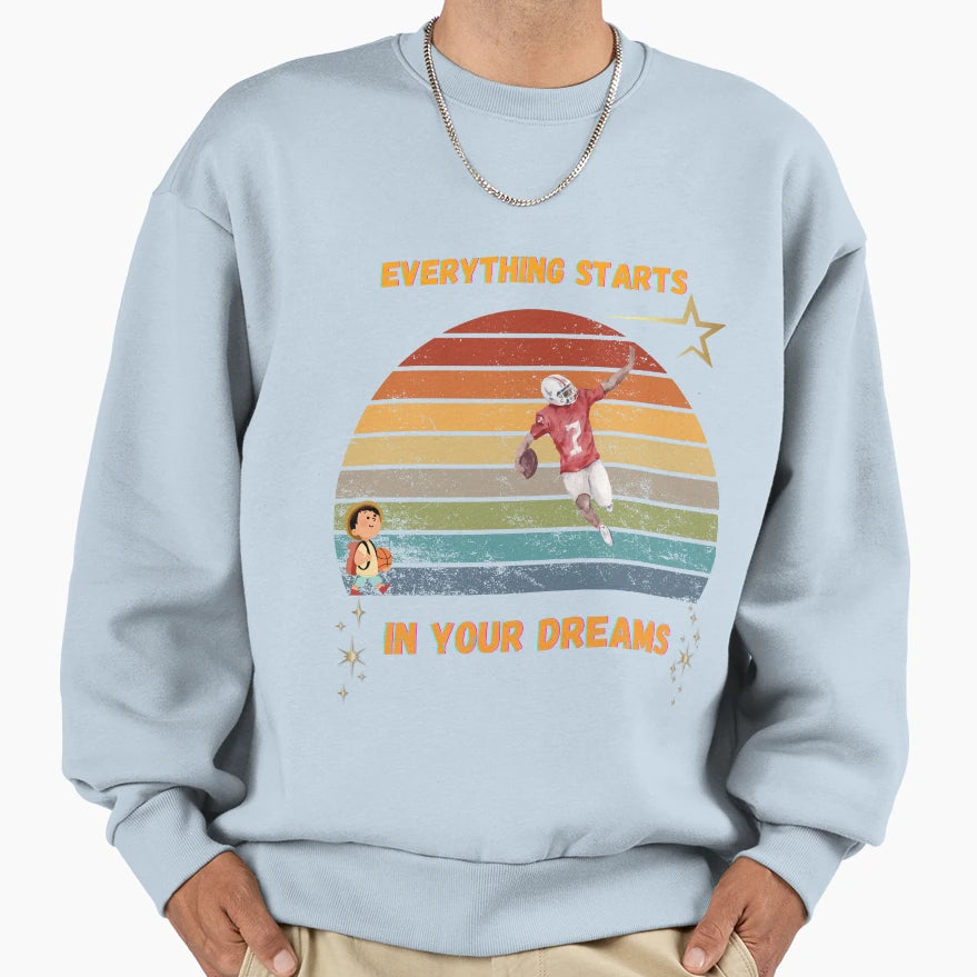 Everything Starts Your Dreams Sweatshirt - Casual Everyday Wear for Adults - T-Shirt, Sweatshirt, Hoodie