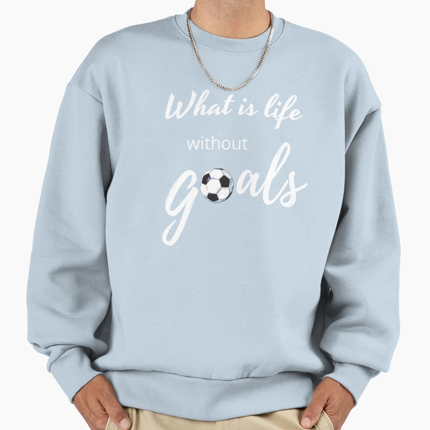 What Is Life Without Goals White Sweatshirt - Custom Art Print Men Women - T-Shirt, Sweatshirt, Hoodie