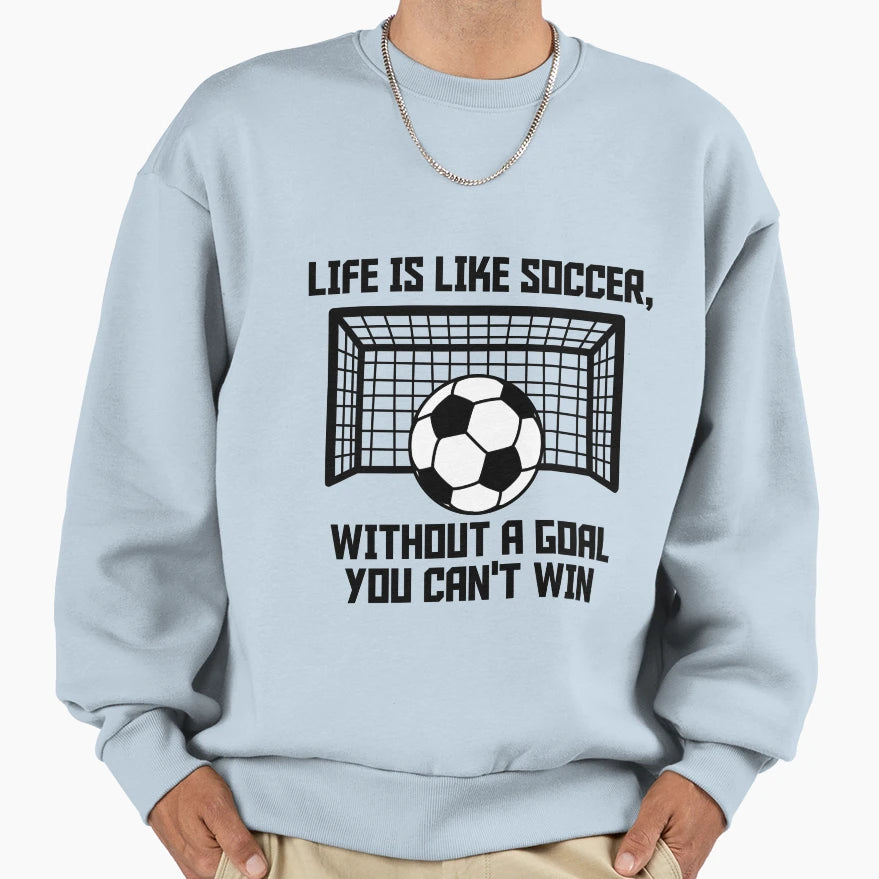Life Is Like Soccer Without Goal Sweatshirt - Fun Novelty Design Unisex - T-Shirt, Sweatshirt, Hoodie